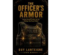 The Officer's Armor: Staying Standing When the Job Destroys You From Within