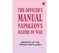 The Officer's Manual: Napoleon's Maxims of War