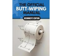 The official butt-wiping manual. Beginner’s Edition: Gag gift, 100 pages lined notebook. Funny prank notebook. Journal with funny cover. (Gag gifts).