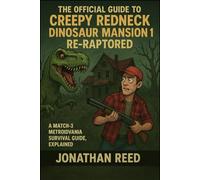 The Official Guide to Creepy Redneck Dinosaur Mansion 1: Re-Raptored: A Match-3 Metroidvania Survival Guide, Explained
