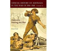 THE OFFICIAL HISTORY OF AUSTRALIA IN THE WAR OF 1914-1918: Volume XI - Australia During the War