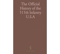 The Official History of the 315th Infantry U.S.A: Its Organization, World War Operations, and Post-War Activities, 1917-1919