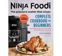 The Official Ninja Foodi: The Pressure Cooker that Crisps: Complete Cookbook for Beginners: Your Expert Guide to Pressure Cook, Air Fry, Dehydrate, and More