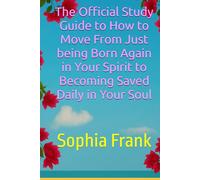 The Official Study Guide to How to Move From Just Being Born Again in Your Spirit to Becoming Saved Daily in Your Soul
