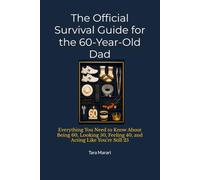 The Official Survival Guide for the 60-Year-Old Dad: Everything You Need to Know About Being 60, Looking 50, Feeling 40, and Acting Like You’re Still 25