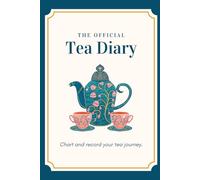 The Official Tea Diary: A Tea Lovers Perfect Companion