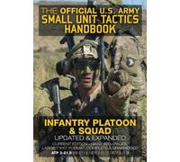 The Official US Army Small Unit Tactics Handbook - Infantry Platoon and Squad: Updated & Expanded, Current Edition - Giant 820+ Pages, Big 7"x10" ... (FM 3-21.8 / ATTP 3-21.71 / ATTP 3-21.9)
