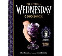 The Official Wednesday Cookbook: The Woefully Weird Recipes of Nevermore Academy