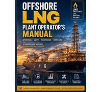 The Offshore LNG Plant Operations & Safety Manual: Process Control, Isolation, and Transfer Procedures