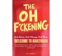 The Oh F*ckening: A brutally honest, oddly comforting guide to being young, lost, and totally spiraling into adulthood