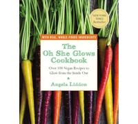 The Oh She Glows Cookbook: Over 100 Vegan Recipes to Glow from the Inside Out