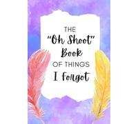 The "Oh Shoot" Book Of Things I Forgot: A Fun & Practical Lined Notebook Journal for All Your Notes!