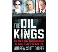 The Oil Kings: How the US, Iran and Saudi-Arabia Changed the Balance of Power in the Middle East