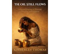 The Oil Still Flows: A Sacred Journey of Pouring, Pressing, and Purpose