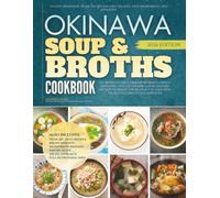The Okinawa Soup and Broths Cookbook: Healthy Homemade Island Recipes for Daily Balance, Deep Nourishment, and Longevity