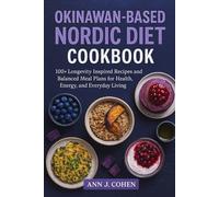 The Okinawan-Based Nordic Diet Cookbook: 100+ Longevity-Inspired Recipes and Balanced Meal Plans for Health, Energy, and Everyday Living