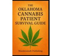 THE OKLAHOMA CANNABIS PATIENT SURVIVAL GUIDE: A Complete Patient Guide to Safe, Effective, and Confident Cannabis Use in Oklahoma