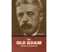 The Old Adam: A Story of Adventure - Bennett Arnold