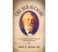The Old Alcalde: Life and Times of a Texas Fire-eater, Oran Milo Roberts