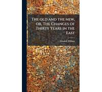 The old and the new, or, The Changes of Thirty Years in the East
