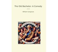 The Old Bachelor: A Comedy