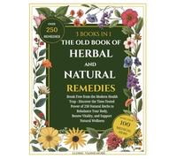 The Old Book of Herbal and Natural Remedies: Break Free from the Modern Health Trap - Discover the Time-Tested Power of 250 Natural Herbs to Rebalance ... Renew Vitality, and Support Natural Wellness