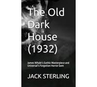The Old Dark House (1932): James Whale’s Gothic Masterpiece and Universal’s Forgotten Horror Gem