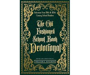 THE OLD FASHIONED SCHOOL BOOK DEVOTIONAL: A Compendium of Christian Devotional Readings Taken from Nineteenth and Early Twentieth Century American Public School Readers