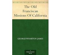The Old Franciscan Missions Of California