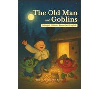 The Old Man and Goblins: Bilingual English-French Edition. Perfect for kids and language learners