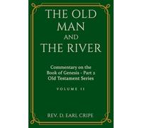 The Old Man and the River - Biblical Commentary on the Book of Genesis, Part 2 of 3: A Study in the Book of Genesis From Noah to Luz