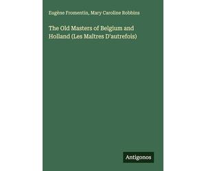 The Old Masters of Belgium and Holland (Les Maîtres D'autrefois)