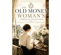 The Old Money Woman's Complete Collection: Soft Ambition • Quiet Luxury • Elegant Discipline