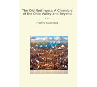 The Old Northwest: A Chronicle of the Ohio Valley and Beyond