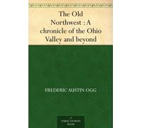 The Old Northwest : a Chronicle of the Ohio Valley and Beyond
