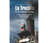 THE OLD PATAGONIAN EXPRESS - La Trochita - (English): Its history, legends and adventures told by their protagonists. Patagonia Argentina