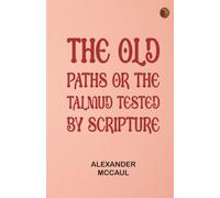 The old paths or the Talmud tested by Scripture