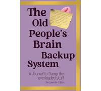 The Old People’s Brain Backup System: A Funny Notebook for Senior Moments, Brain Dumps, Reminders and Everyday Notes. Lavender Edition.