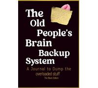The Old People’s Brain Backup System: A Funny Notebook for Senior Moments, Brain Dumps, Reminders and Everyday Notes. The Black Edition.