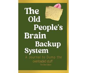 The Old People’s Brain Backup System: A Funny Notebook for Senior Moments, Brain Dumps, Reminders and Everyday Notes. Olive Edition.