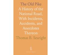 The Old Pike: A History of the National Road, With Incidents, Accidents, and Anecdotes Thereon