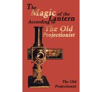 The Old Project The Magic of the Lantern According to the Old Projec (Tascabile)