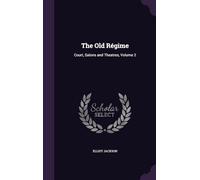 The Old Régime, Court, Salons, and Theatres (Volume 2)