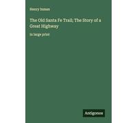 The Old Santa Fe Trail; The Story of a Great Highway: in large print