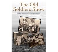 The Old Soldiers Show: Stories from the 1913 Gettysburg Reunion