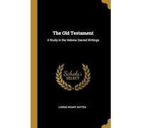 The Old Testament : a Study in the Hebrew Sacred Writings ..