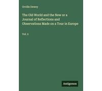 The Old World and the New or a Journal of Reflections and Observations Made on a Tour in Europe: Vol. 2