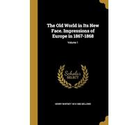The Old World in Its New Face. Impressions of Europe in 1867-1868 (Volume 1)