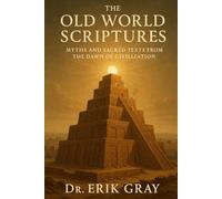 The Old World Scriptures: Myths and Sacred Texts from the Dawn of Civilization