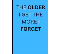 THE OLDER I GET THE MORE I FORGET: Funny Gift Notebook Journal for Friends and Family
